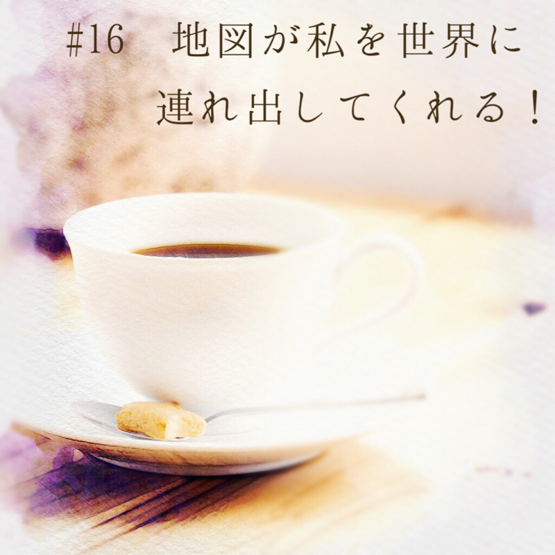 #16 地図が私を世界に連れ出してくれる！