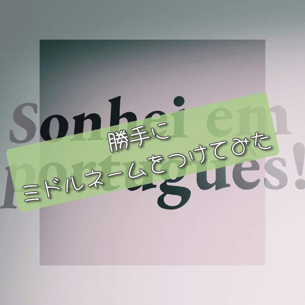 【Parte2】勝手にミドルネームをつけてみた