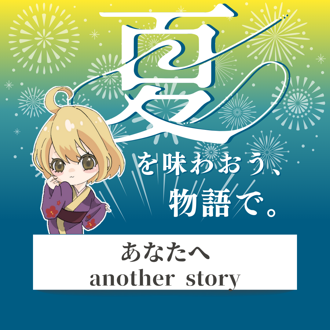 「あなたへ another story」- 夏を味わおう、物語で。