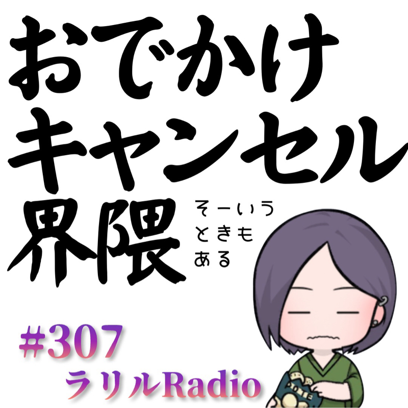 #307 おでかけ<体調≒入院間近について語るㇻㇼㇽRadio