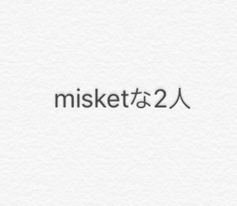 misketな2人(仮)