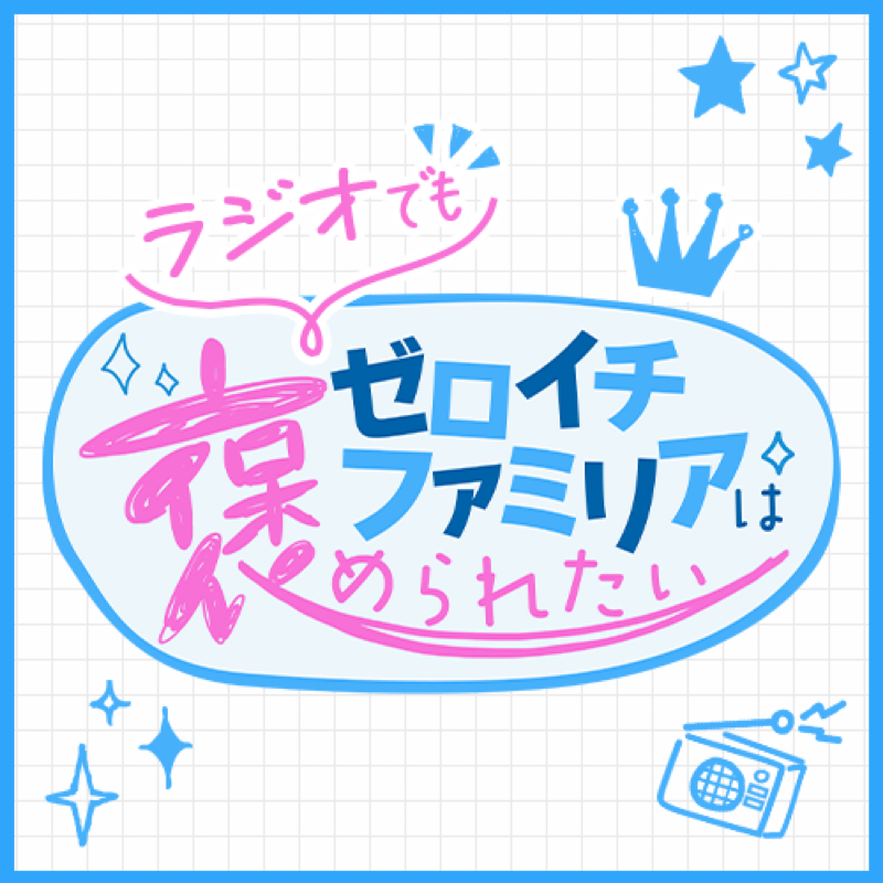ゼロイチファミリアはラジオでも褒められたい
