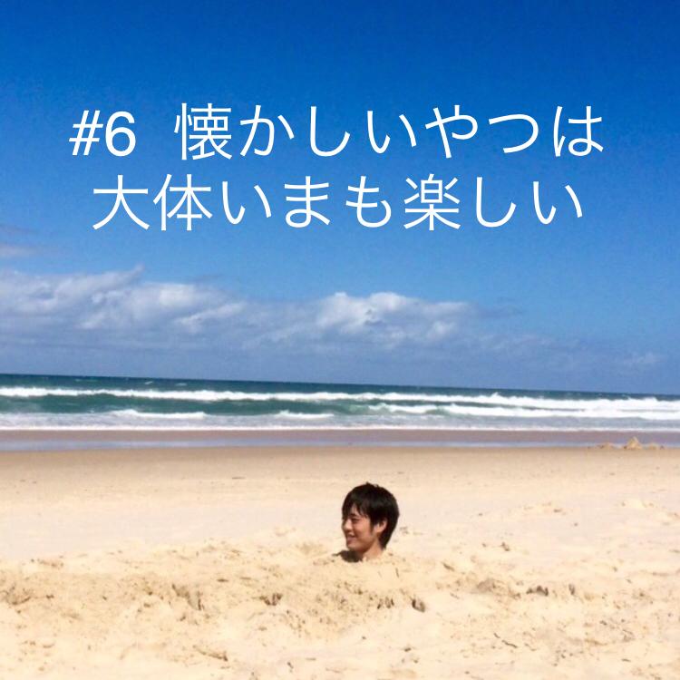 #6 懐かしいやつは大体いまも楽しい