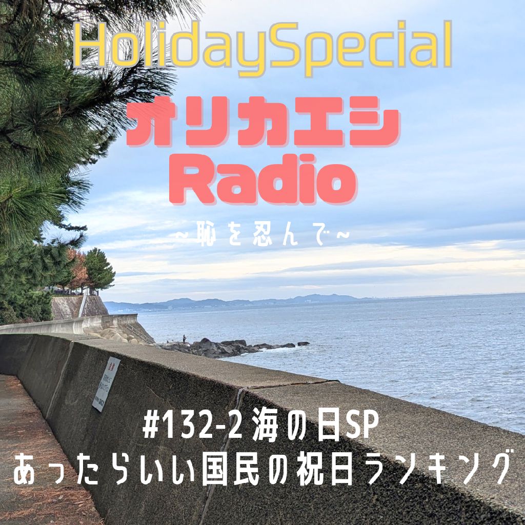 #132-2 オリカエシRadioホリデースペシャル『海の日SP あったらいい国民の祝日ランキング』