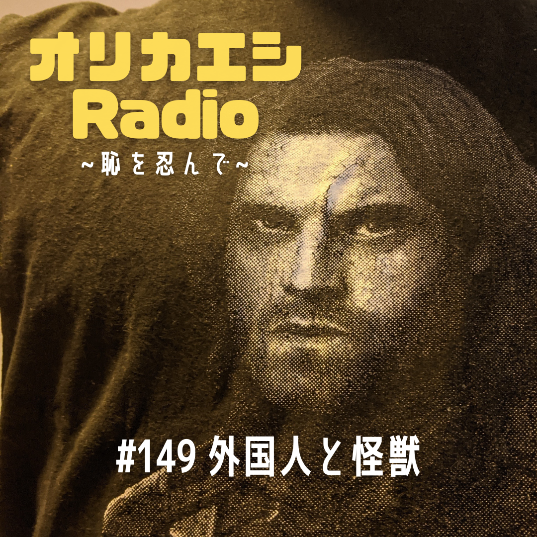 #149 オリカエシRadio『外国人と怪獣』