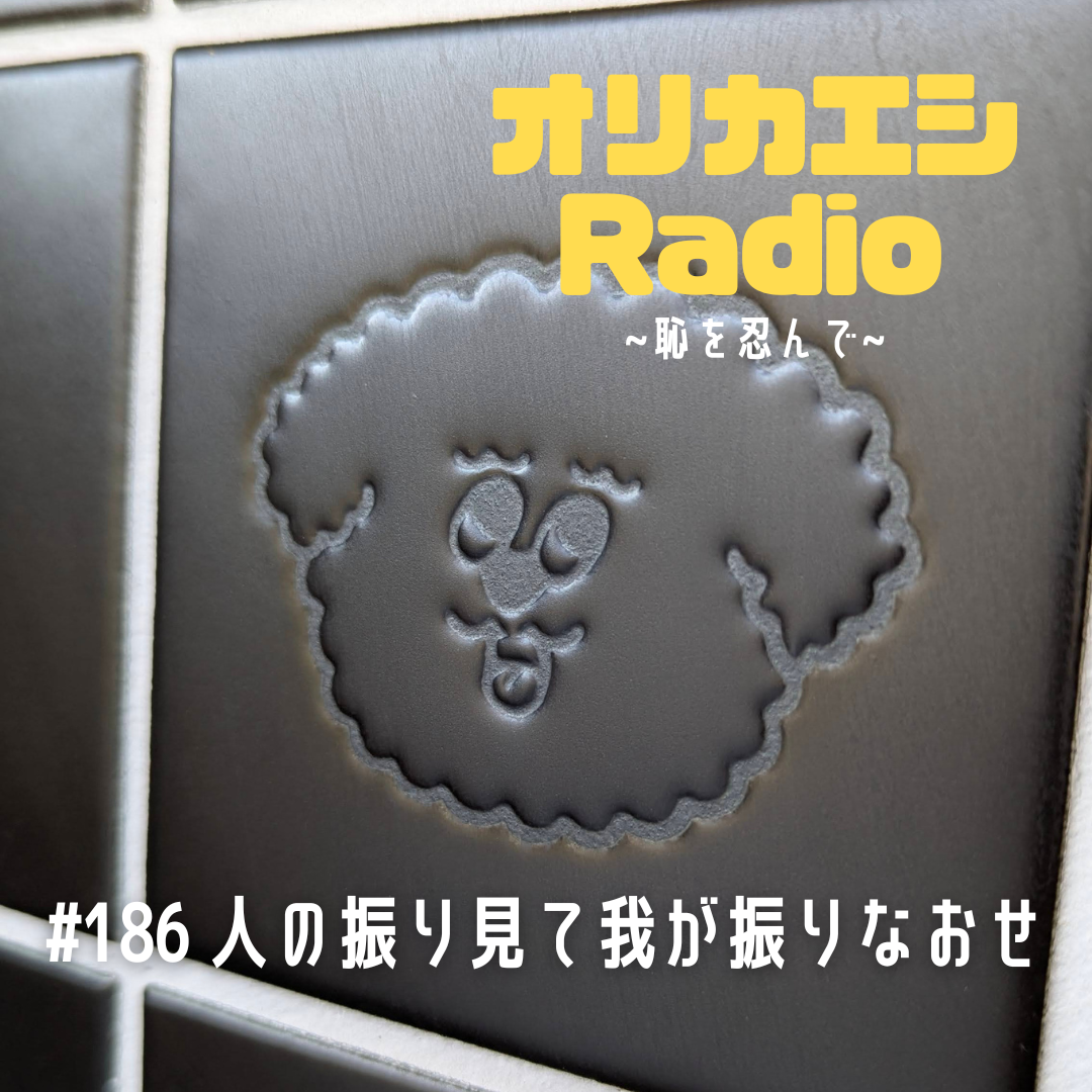 #186 オリカエシRadio『人の振り見て我が振りなおせ』