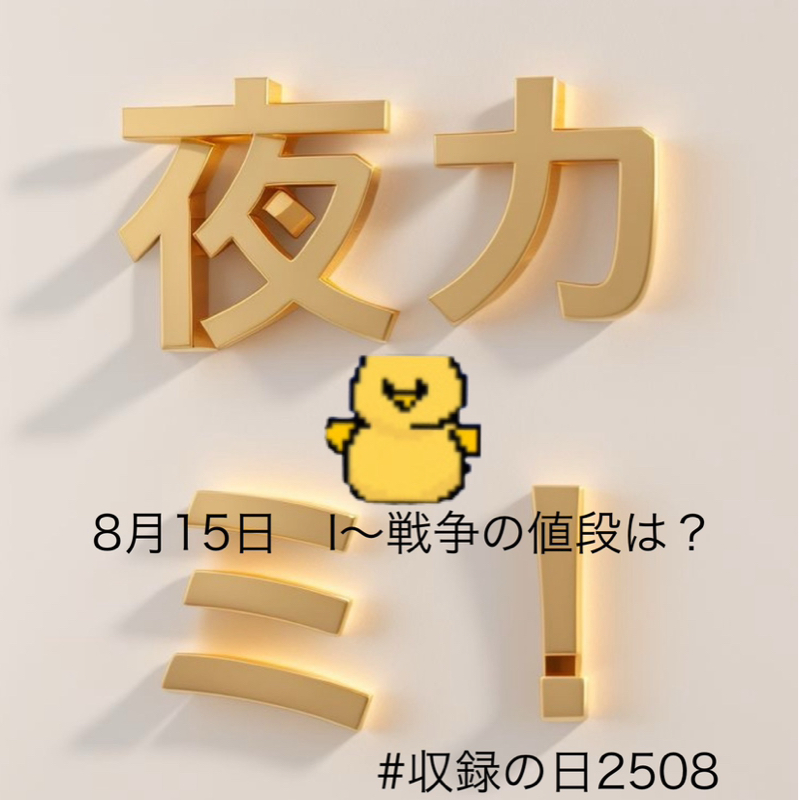 #189 8月15日　I〜戦争の値段は？