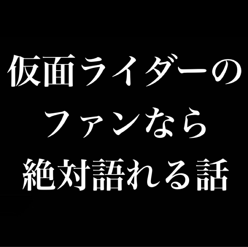 仮面ライダーのファンなら絶対語れる話／仮面ライダーと僕らの人生