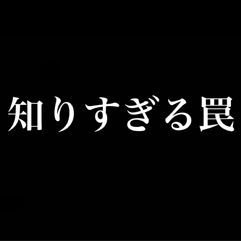 知らなければ無いのと同じ／知らないと言う罪と知りすぎる罠