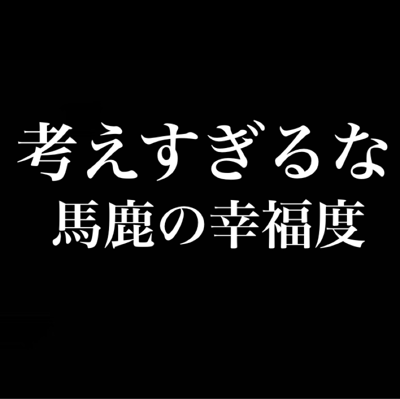 考えすぎるな／バカの幸福度／葉っぱ1枚あればいい／黄金の時代