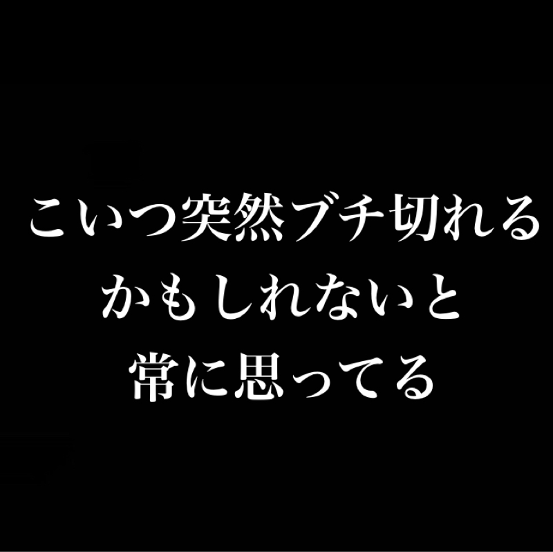人間関係における緊張と緩和／こいつ突然ブチ切れるかもしれないと常に思ってる