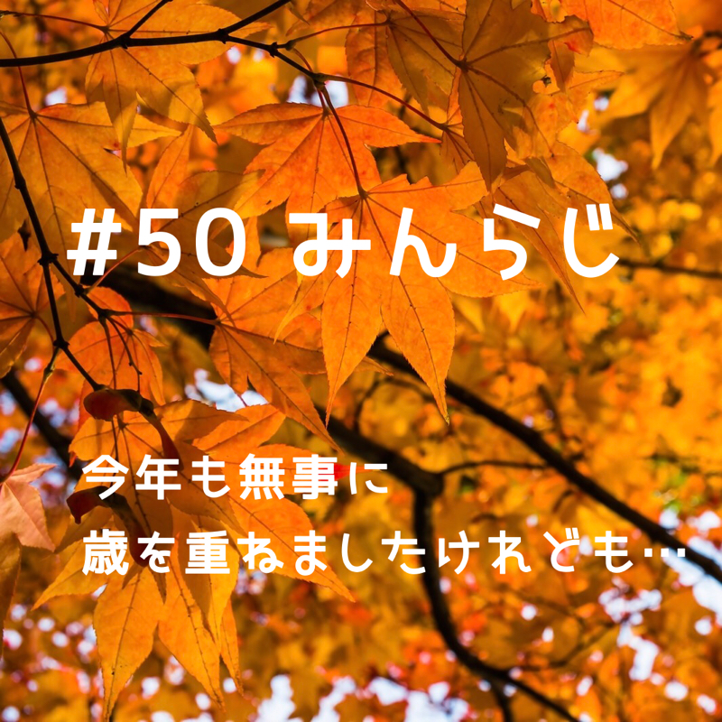 第50弾 みんらじ☆今年も無事に歳を重ねましたけれども…