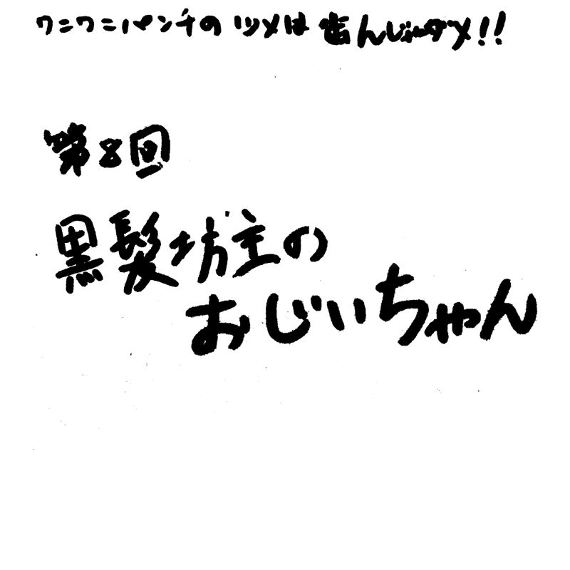 第8回 黒髪坊主のおじいちゃん