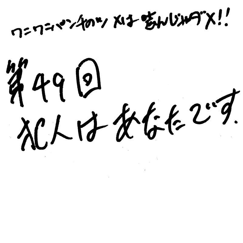 第49回 犯人はあなたです