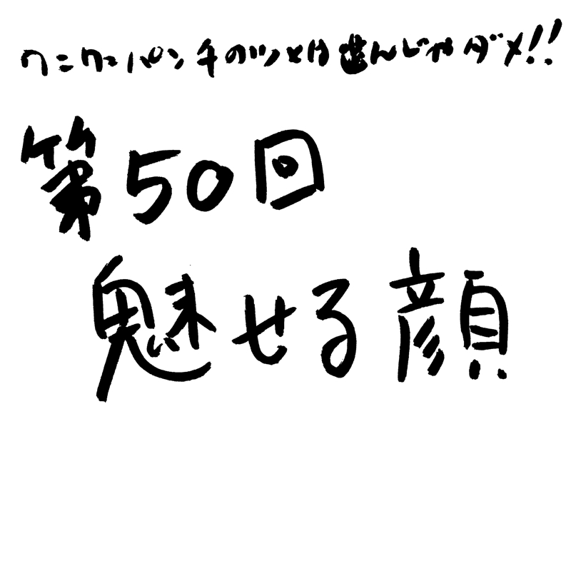 第50回 魅せる顔