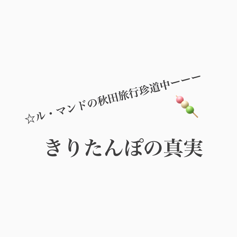#334 ル・マンドの秋田旅行記 〜きりたんぽの真実〜