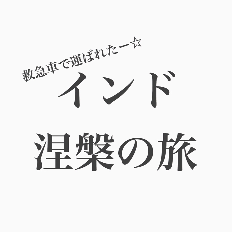 #84 インド帰りに救急車に乗った、（リアル）涅槃の旅。