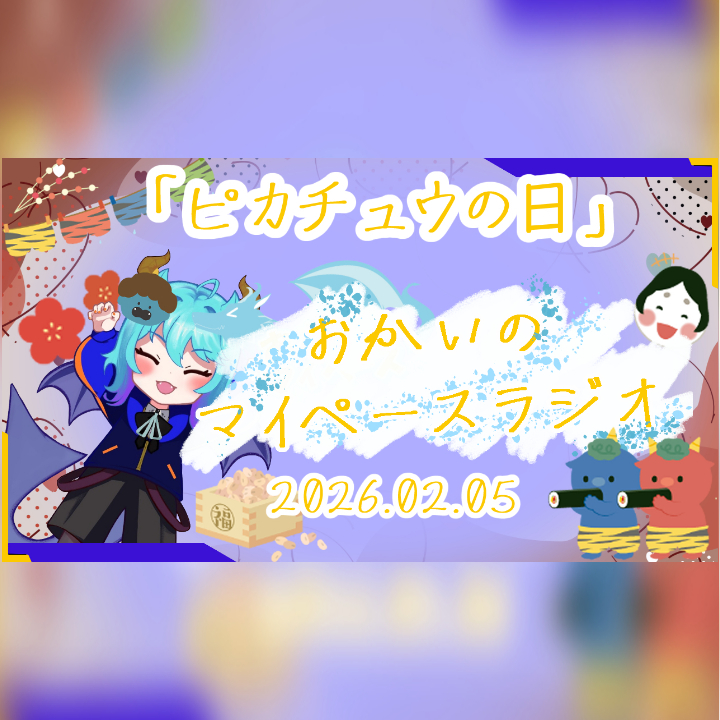 《02/05：ピカチュウの日》あなたのじかんをたいむじゃっく！  【おかいのマイペースラジオ】