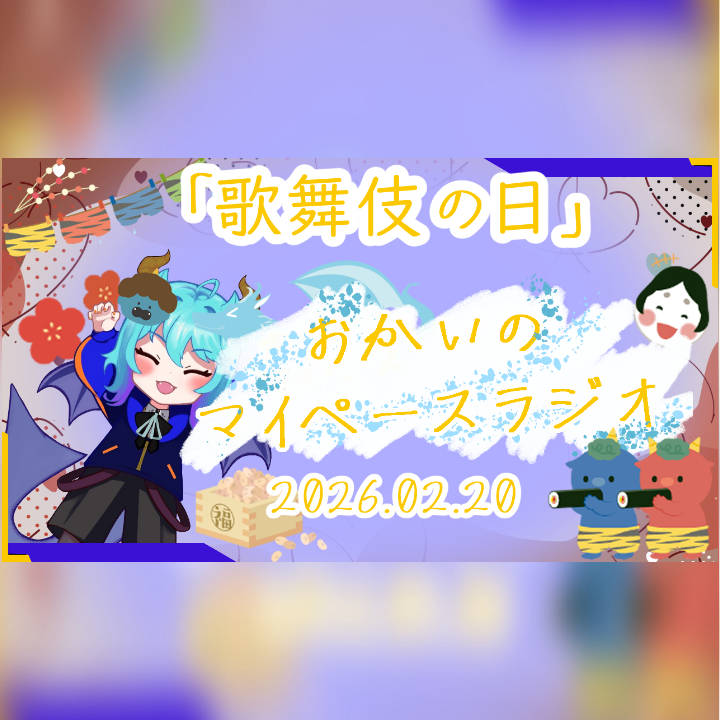 《02/20：歌舞伎の日》あなたのじかんをたいむじゃっく！【おかいのマイペースラジオ】