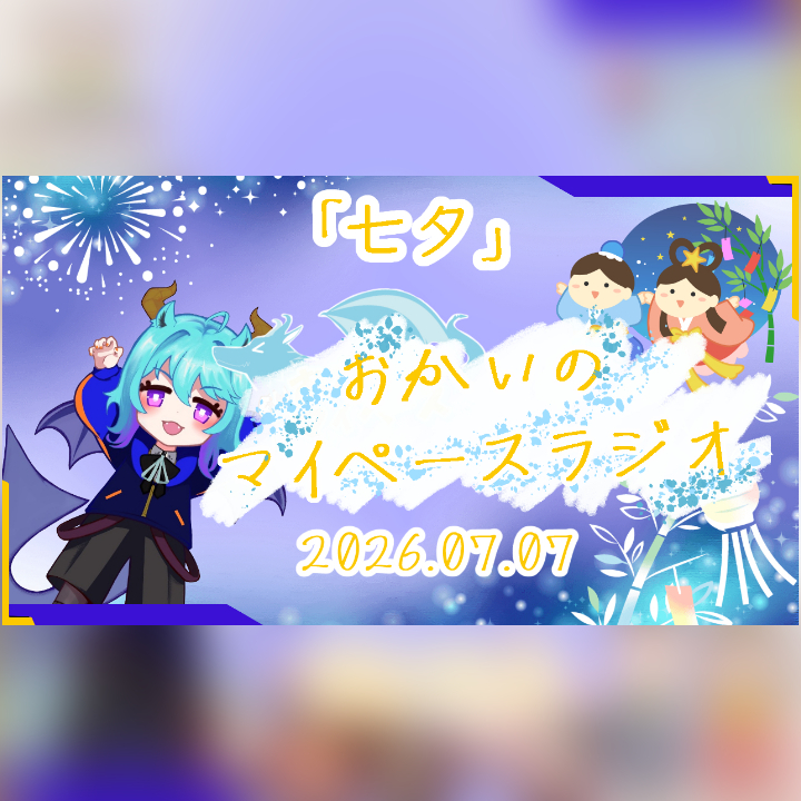 《07/07：七夕》あなたのじかんをたいむじゃっく！ 【おかいのマイペースラジオ】