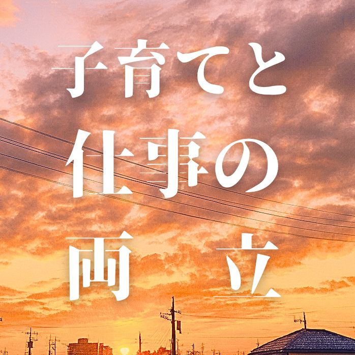 仕事と子育ての両立。